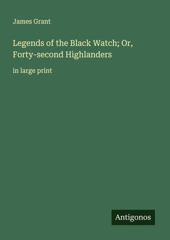 Legends of the Black Watch; Or, Forty-second Highlanders