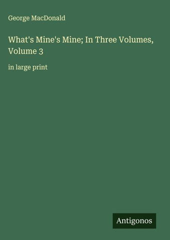 What's Mine's Mine; In Three Volumes, Volume 3