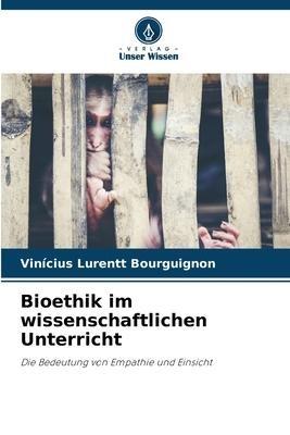 Bioethik im wissenschaftlichen Unterricht