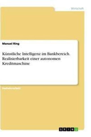 Künstliche Intelligenz im Bankbereich. Realisierbarkeit einer autonomen Kreditmaschine