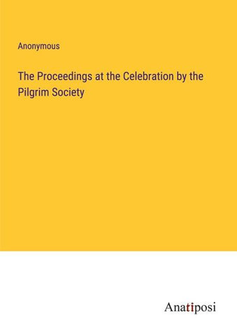 The Proceedings at the Celebration by the Pilgrim Society