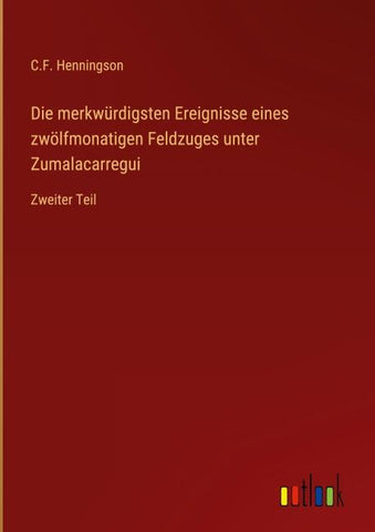 Die merkwürdigsten Ereignisse eines zwölfmonatigen Feldzuges unter Zumalacarregui