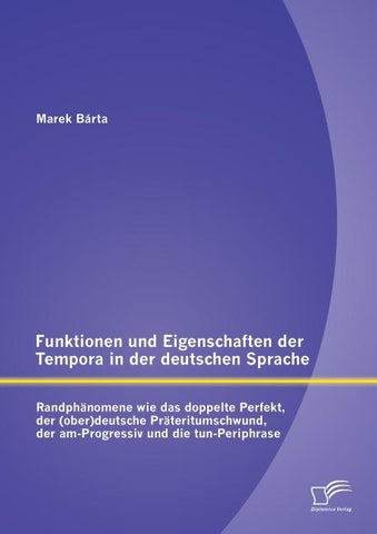 Funktionen und Eigenschaften der Tempora in der deutschen Sprache: Randphänomene wie das doppelte Perfekt, der (ober)deutsche Präteritumschwund, der am-Progressiv und die tun-Periphrase