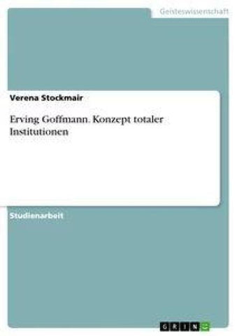 Erving Goffmann. Konzept totaler Institutionen
