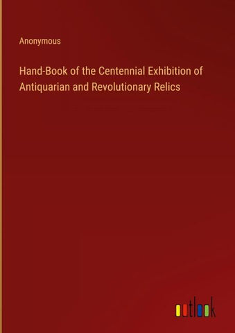 Hand-Book of the Centennial Exhibition of Antiquarian and Revolutionary Relics
