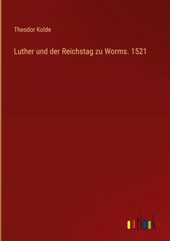Luther und der Reichstag zu Worms. 1521