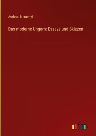 Das moderne Ungarn: Essays und Skizzen