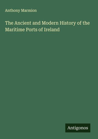 The Ancient and Modern History of the Maritime Ports of Ireland