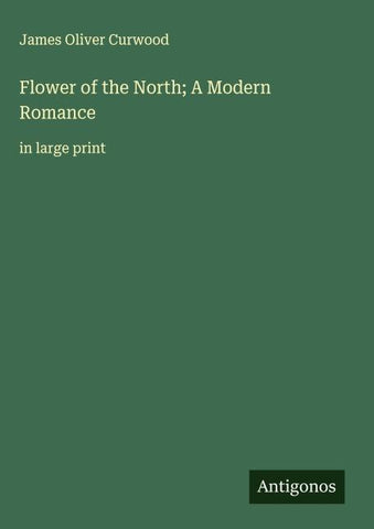 Flower of the North; A Modern Romance