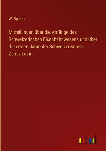 Mitteilungen über die Anfänge des Schweizerischen Eisenbahnwesens und über die ersten Jahre der Schweizerischen Zentralbahn