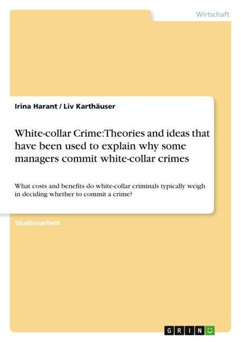 White-collar Crime: Theories and ideas that have been used to explain why some managers commit white-collar crimes