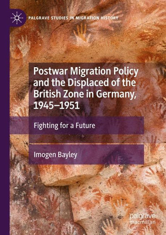 Postwar Migration Policy and the Displaced of the British Zone in Germany, 1945–1951