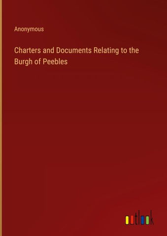 Charters and Documents Relating to the Burgh of Peebles