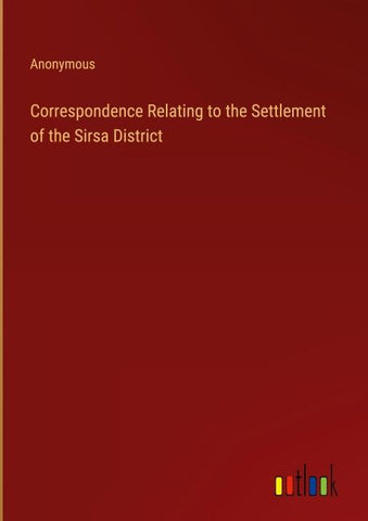 Correspondence Relating to the Settlement of the Sirsa District