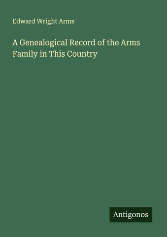 A Genealogical Record of the Arms Family in This Country
