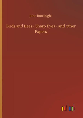 Birds and Bees - Sharp Eyes - and other Papers
