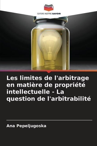 Les limites de l'arbitrage en matière de propriété intellectuelle - La question de l'arbitrabilité