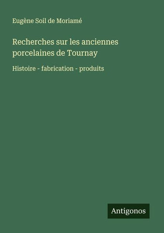 Recherches sur les anciennes porcelaines de Tournay