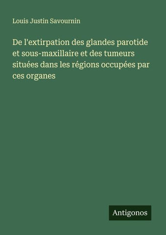 De l'extirpation des glandes parotide et sous-maxillaire et des tumeurs situées dans les régions occupées par ces organes