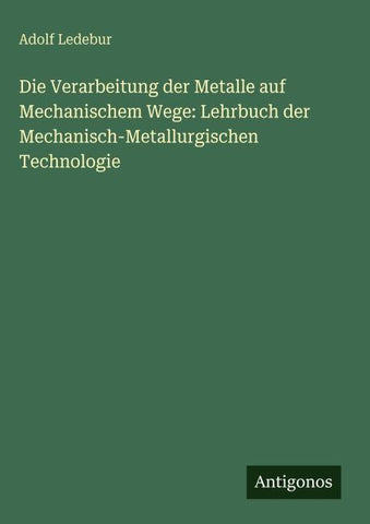 Die Verarbeitung der Metalle auf Mechanischem Wege: Lehrbuch der Mechanisch-Metallurgischen Technologie