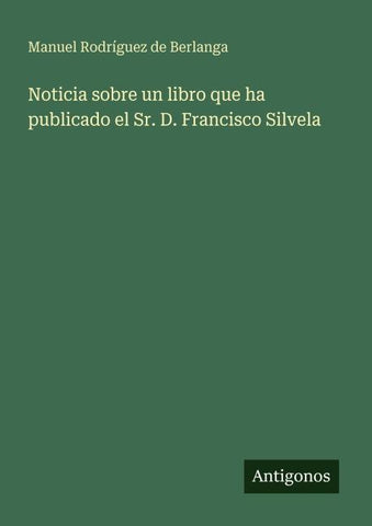 Noticia sobre un libro que ha publicado el Sr. D. Francisco Silvela