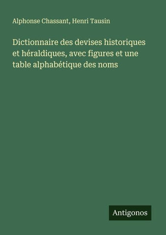 Dictionnaire des devises historiques et héraldiques, avec figures et une table alphabétique des noms