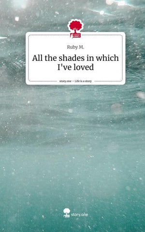 All the shades in which I've loved. Life is a Story - story.one