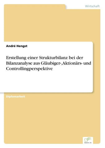 Erstellung einer Strukturbilanz bei der Bilanzanalyse aus Gläubiger-, Aktionärs- und Controllingperspektive