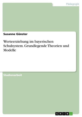 Werteerziehung im bayerischen Schulsystem. Grundlegende Theorien und Modelle