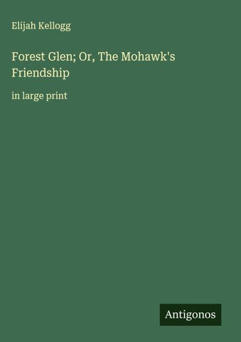 Forest Glen; Or, The Mohawk's Friendship