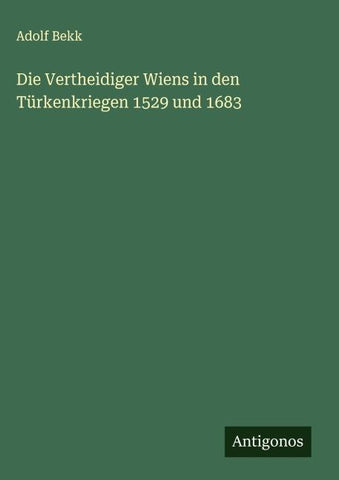 Die Vertheidiger Wiens in den Türkenkriegen 1529 und 1683