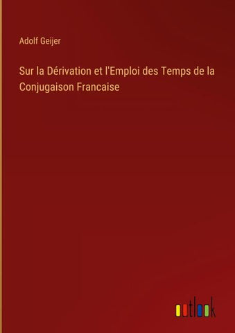 Sur la Dérivation et l'Emploi des Temps de la Conjugaison Francaise