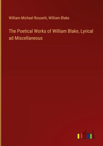 The Poetical Works of William Blake, Lyrical ad Miscellaneous