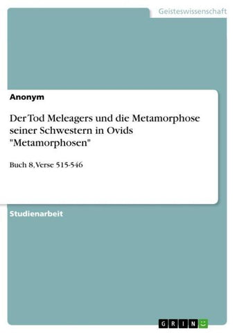 Der Tod Meleagers und die Metamorphose seiner Schwestern in Ovids "Metamorphosen"