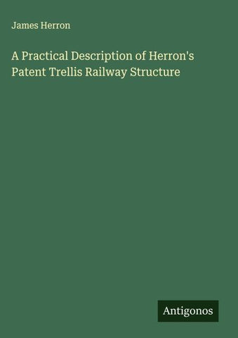 A Practical Description of Herron's Patent Trellis Railway Structure