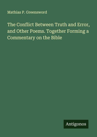 The Conflict Between Truth and Error, and Other Poems. Together Forming a Commentary on the Bible