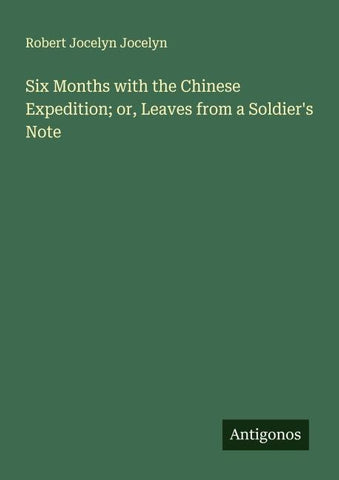 Six Months with the Chinese Expedition; or, Leaves from a Soldier's Note