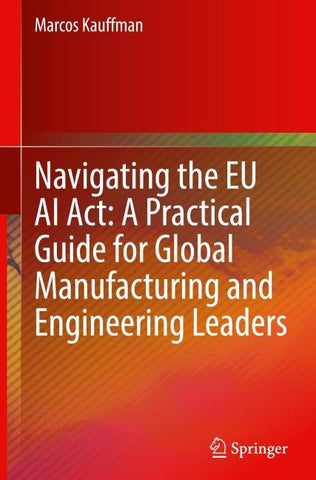 Navigating the EU AI Act: A Practical Guide for Global Manufacturing and Engineering Leaders