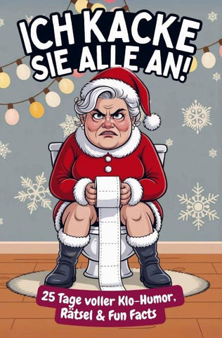 Ich kacke sie alle an! Der Klo-Adventskalender mit der grantigen Weihnachtsfrau - 25 Tage voller Klo-Humor, Rätsel & Fun Facts. Das perfekte Geschenk