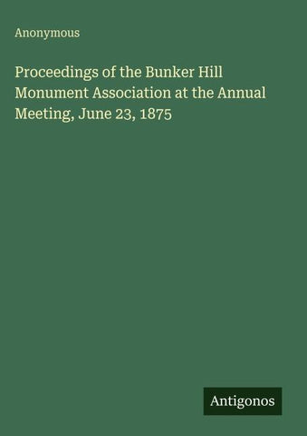 Proceedings of the Bunker Hill Monument Association at the Annual Meeting, June 23, 1875