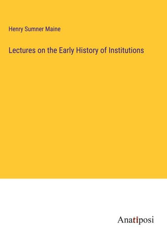 Lectures on the Early History of Institutions