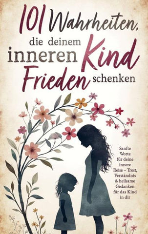 101 Wahrheiten, die deinem inneren Kind Frieden schenken