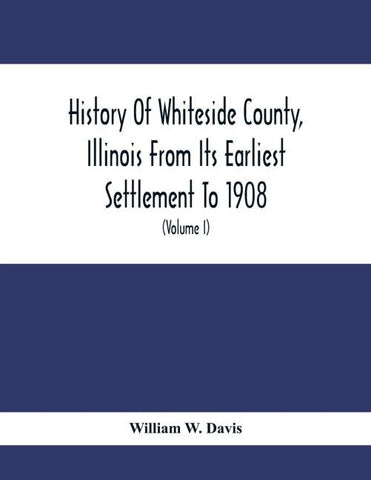 History Of Whiteside County, Illinois From Its Earliest Settlement To 1908
