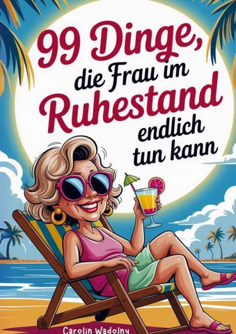 99 Dinge, die Frau im Ruhestand endlich tun kann