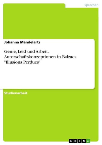 Genie, Leid und Arbeit. Autorschaftskonzeptionen in Balzacs "Illusions Perdues"