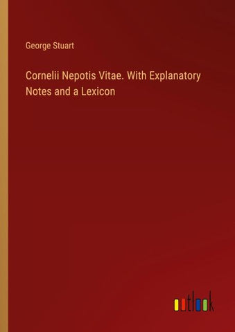Cornelii Nepotis Vitae. With Explanatory Notes and a Lexicon