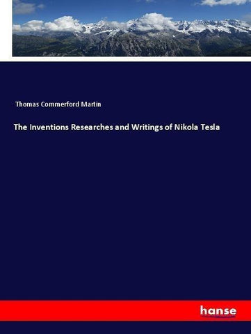 The Inventions Researches and Writings of Nikola Tesla