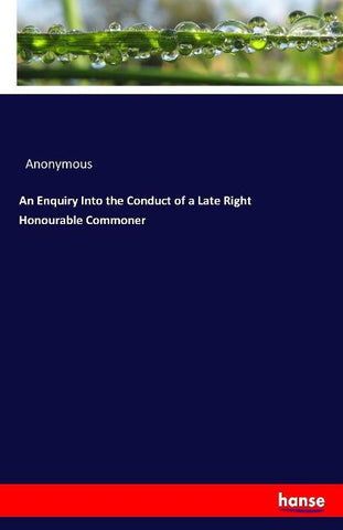 An Enquiry Into the Conduct of a Late Right Honourable Commoner