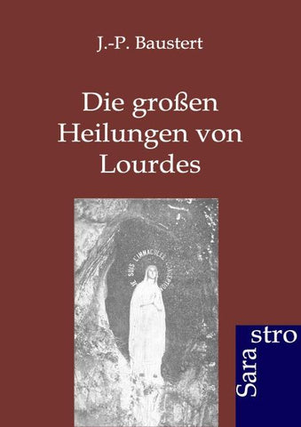 Die großen Heilungen von Lourdes