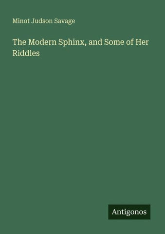 The Modern Sphinx, and Some of Her Riddles